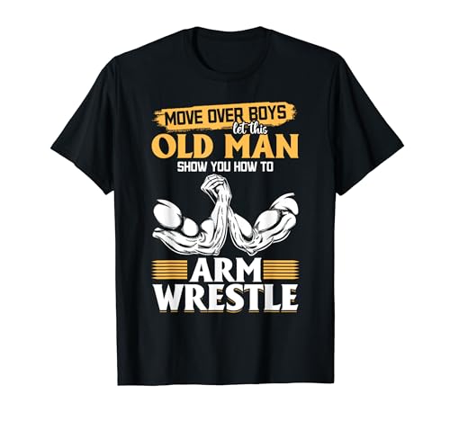 Arm Wrestler - Deja que este viejo te muestre cómo luchar con los brazos Camiseta