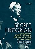 Secret Historian: The Life and Times of Samuel Steward, Professor, Tattoo Artist, and Sexual Renegade