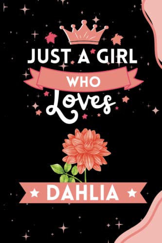 Just A Girl Who Loves Dahlia Notebook: Cute And Nice Composition Notebook For Dahlia Lovers, For Girl, Kids, Women And Children. Gift It On Thanksgiving, Christmas Day, Birthday And Halloween Day