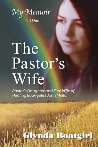 My Memoir Part One: The Pastor's Wife: Pastor's Daughter and First Wife of Healing Evangelist John Mellor (Glynda Boatgirl's Memoirs)