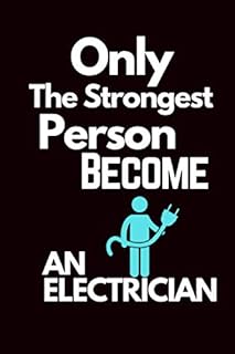 Only the Strongest person become an Electrician.: Electrician Notebook for Men, Women, Girls and Boys.