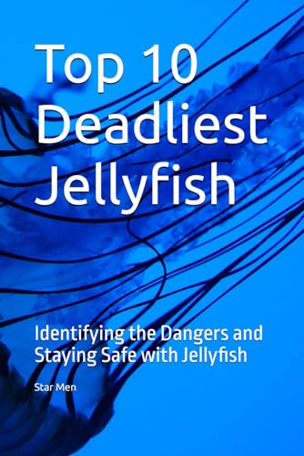Top 10 Deadliest Jellyfish: Identifying the Dangers and Staying Safe with Jellyfish