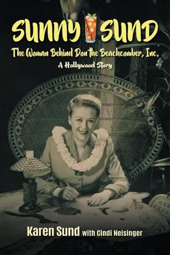 Sunny Sund: The Woman Behind Don the Beachcomber, Inc.: A Hollywood Story