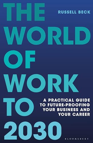 The World Of Work To 2030: A Practical Guide To Future-Proofing Your Business And Your Career