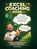 Excel Coaching 2026 - Für Anfänger und Wiedereinsteiger: Schritt für Schritt zu souveränen Tabellen ohne Angst  ...