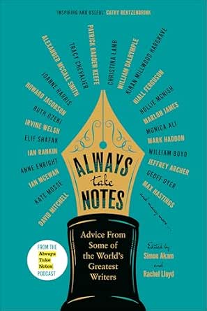 Always Take Note Always Take Notes: Advice from Some of the World's Greatest Writers ...