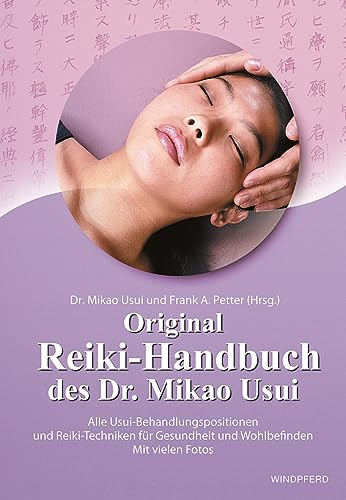 Original Reiki-Handbuch des Dr. Mikao Usui: Alle Usui-Behandlungspositionen und Reiki-Techniken für Gesundheit und Wohlbefinden