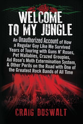 Welcome to My Jungle: An Unauthorized Account of How a Regular Guy Like Me Survived Years of Touring with Guns N' Roses, Pet Wallabies, Crazed Groupies, Axl Rose's Moth Exterminatio