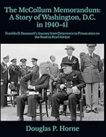 The McCollum Memorandum: A Story of Washington, D.C. in 1940-41: Franklin D. Roosevelt's Journey from Deterrence to Provocation on the Road to Pearl Harbor B09BCGMBR7 Book Cover