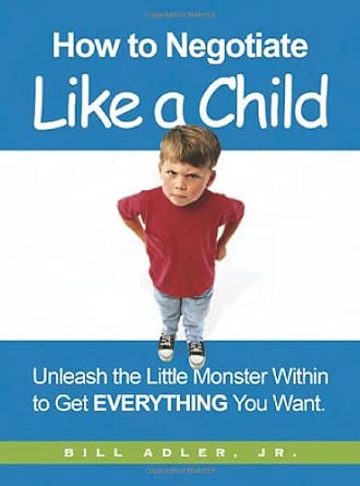 How to Negotiate Like a Child: Unleash the Little Monster Within to Get Everything You Want book cover