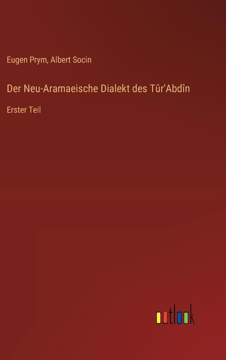 Der Neu-Aramaeische Dialekt des Tûr'Abdîn: Erster Teil