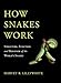 How Snakes Work: Structure, Function and Behavior of the World's Snakes