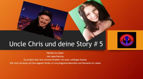 Uncle Chris und deine Story # 5 - Zu Gast heute : Die Liebe Patricia - Harte Kindheit und heutiger Stolz
