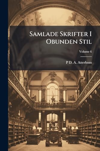 Samlade Skrifter I Obunden Stil; Volume 6 (Swedish Edition)