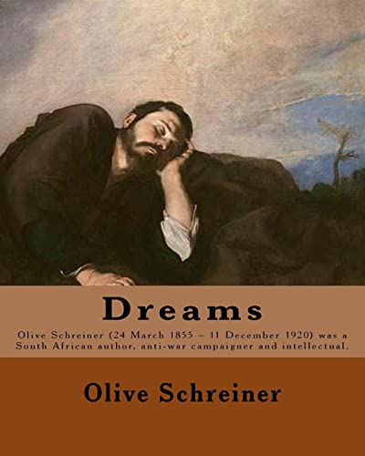 Dreams By: Olive Schreiner: Olive Schreiner (24 March 1855 – 11 December 1920) was a South African author, anti-war campaigner and intellectual.