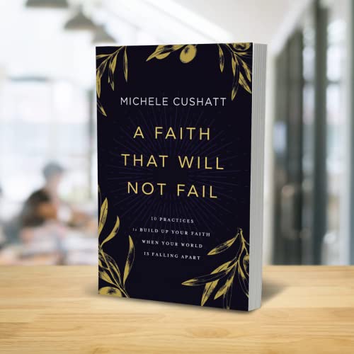 A Faith That Will Not Fail: 10 Practices To Build Up Your Faith When Your World Is Falling Apart #TOP3