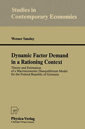 Dynamic Factor Demand in a Rationing Context: Theory and Estimation of a Macroeconomic Disequilibrium Model for the Federal Republic of Germany (Studies in Contemporary Economics)