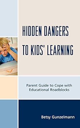 Hidden Dangers to Kids' Learning: A Parent Guide to Cope with Educational Roadblocks book cover