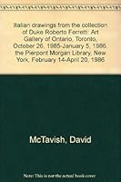 Italian drawings from the collection of Duke Roberto Ferretti: Art Gallery of Ontario, Toronto, October 26, 1985-January 5, 1986, the Pierpont Morgan Library, New York, February 14-April 20, 1986 091977721X Book Cover