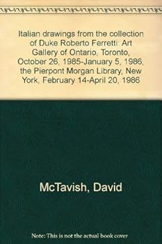 Italian drawings from the collection of Duke Roberto Ferretti: Art Gallery of Ontario, Toronto, October 26, 1985-January 5, 1986, the Pierpont Morgan Library, New York, February 14-April 20, 1986