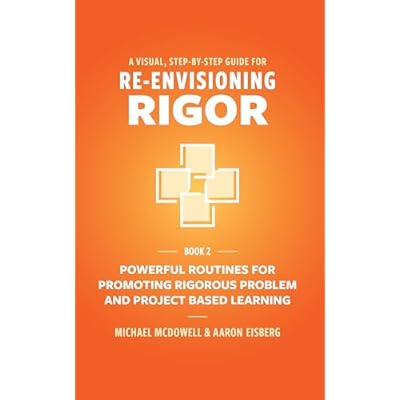 A VISUAL, STEP- BY- STEP GUIDE FOR RE-ENVISIONING RIGOR