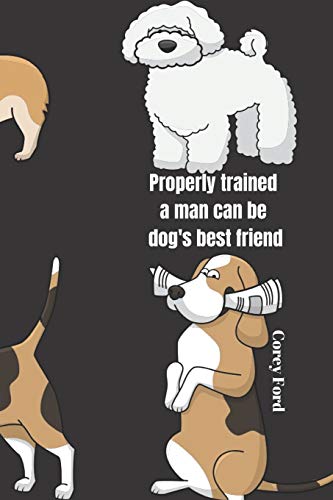 Properly trained a man can be dog's best friend - Corey Ford: Notebook with a nice dog quote cover - 124 pages - 6x9 - wide ruled paper. Please read discribtion
