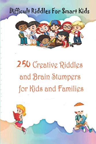 Difficult Riddles For Smart Kids: 250 Creative Riddles and Brain Stumpers for Kids and Families