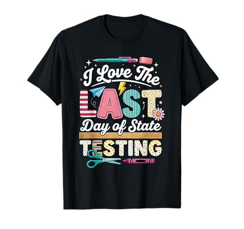 I Love Last Day State Testing Teacher Student Funny Humor T-Shirt