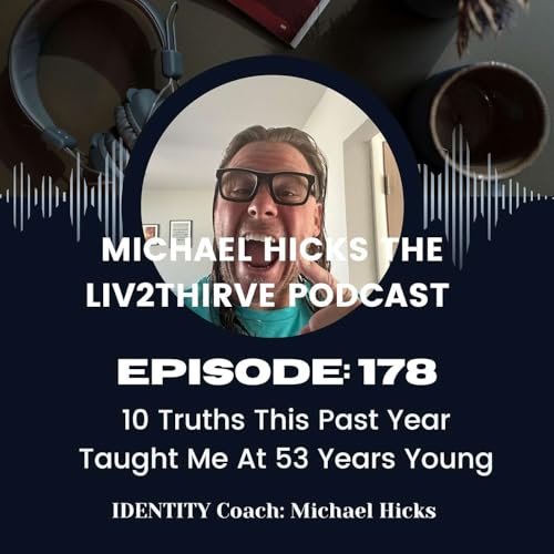 10 Truths This Past Year Taught Me At 53 Years Young EP:178