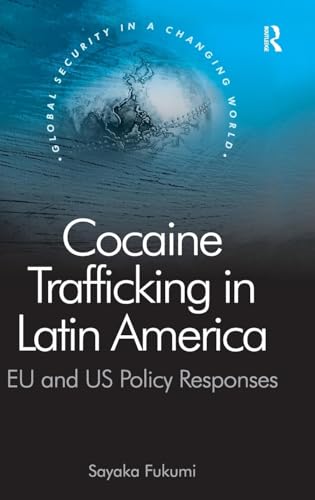 Cocaine Trafficking in Latin America: EU and US Policy Responses (Global Security in a Changing World)