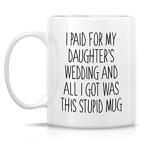 Retreez Funny Mug - I Paid For My Daughter's Wedding Father of Bride Groom 11 Oz Ceramic Coffee Mugs - Funny, Sarcasm, Inspirational birthday Thank You gifts for dad, Father in Law, father's day gift