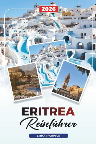 ERITREA REISEFÜHRER 2026: Asmara, Küste des Roten Meeres, Dahlak-Inseln, Massawa, Berge, Italienische Architektur & Kulturerbe