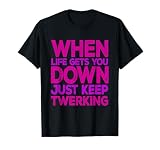 When Life Gets You Down Just Keep Twerking Shirt for Women T-Shirt