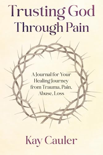 Trusting God Through Pain: A Journal for Your Healing Journey