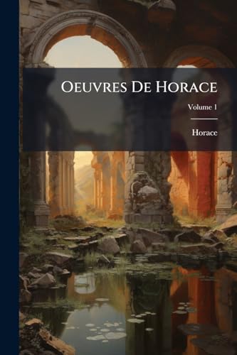 Oeuvres De Horace: Traduction Nouvelle; Volume 1 (French Edition)