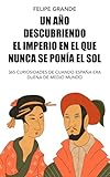 Un año descubriendo el imperio en el que nunca se ponía el sol: 365 curiosidades de cuando España era dueña de medio mundo