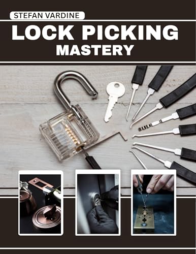 Lock Picking Mastery: A Comprehensive, Step-by-Step Illustrated Manual for Mastering