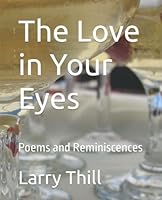 The Love in Your Eyes: Poems and Reminiscences B0BMTBF84S Book Cover