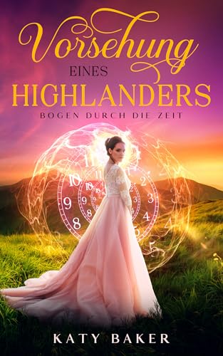 Vorsehung Eines Highlanders: Ein-Schottischer Zeitreise-Romanze (Bogen Durch die Zeit 9)