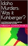 Idaho Murders: Was it Kohberger?: A semi fictional account of what might have happened November 12/13 2022