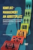 Konfliktmanagement am Arbeitsplatz - Systemische Fragetechniken, Fallstudien & Gesprächsleitfäden: Deeskalieren, Lösungen verankern und Teams stärken - für Führungskräfte und HR-Profis