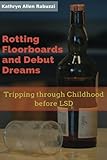  Rotting Floorboards and Debut Dreams: Tripping through Childhood before LSD