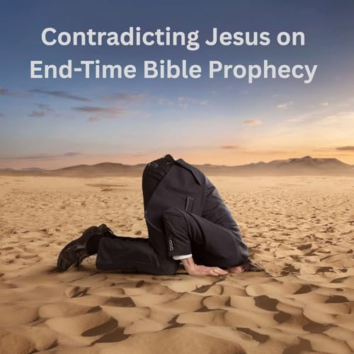 Contradicting Jesus on End Time Prophecy