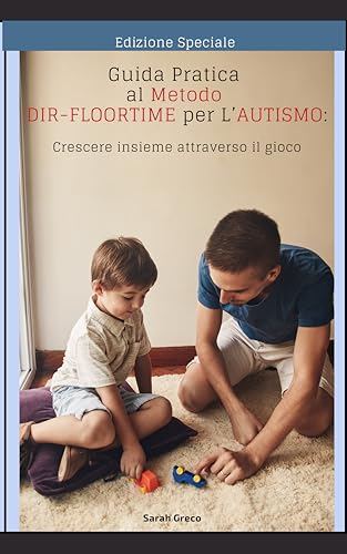 GUIDA PRATICA al METODO DIR-FLOORTIME Per L'AUTISMO: Crescere insieme attraverso il gioco
