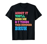 Admit It You'll Miss Me 6-7 Times This Summer Bruh Last Day T-Shirt