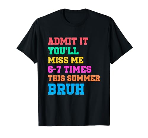 Admit It You'll Miss Me 6-7 Times This Summer Bruh Last Day T-Shirt