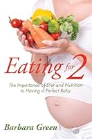 Eating for Two: The Importance of Diet and Nutrition to Having a Perfect Baby 1635014336 Book Cover
