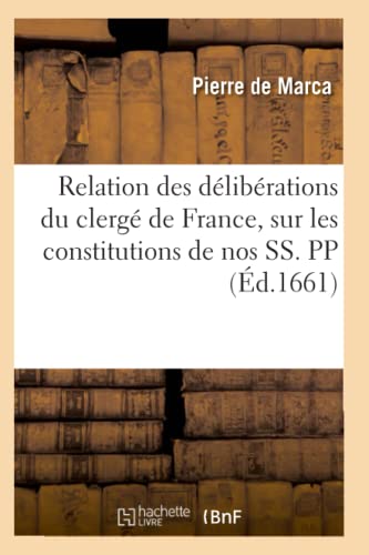 Relation des délibérations du clergé de France, sur les constitutions de nos SS. PP (Histoire) (French Edition)