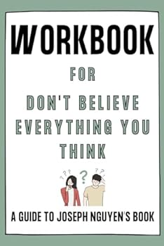 Paperback Workbook For Don't Believe Everything You Think: Practical Exercises to Transform Your Thinking & Unlock Your Mind's Potential: A Guide to Joseph Nguyen’s Book