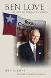 Ben Love: My Life in Texas Commerce (Kenneth E. Montague Series in Oil and Business History)